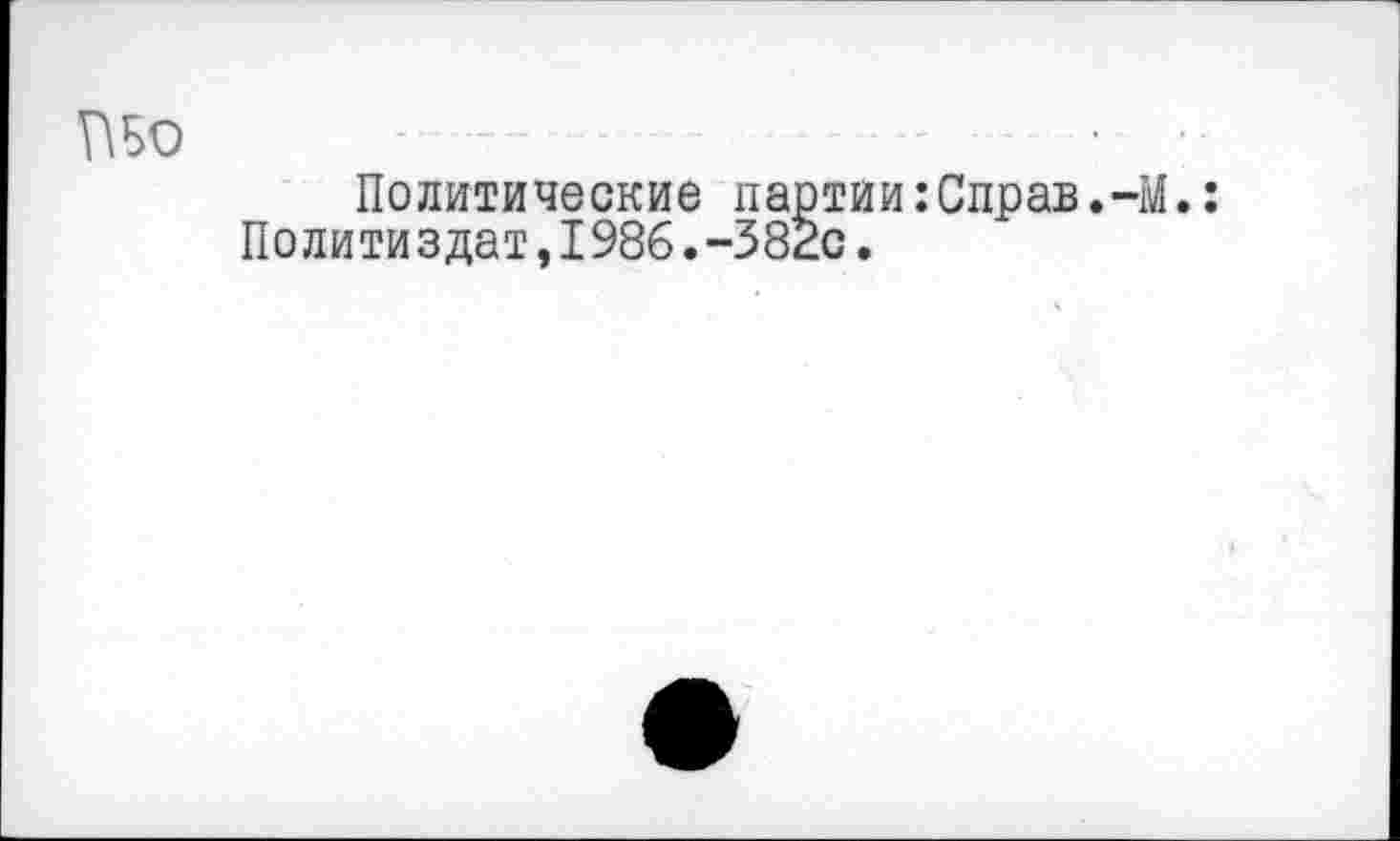 ﻿ПВО
Политические партии:Справ.-М.: Политиздат,I986.-382с.